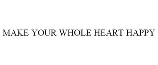 MAKE YOUR WHOLE HEART HAPPY