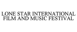 LONE STAR INTERNATIONAL FILM AND MUSIC FESTIVAL