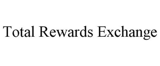 TOTAL REWARDS EXCHANGE