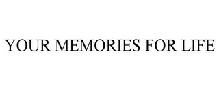 YOUR MEMORIES FOR LIFE