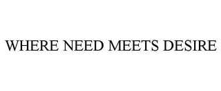 WHERE NEED MEETS DESIRE