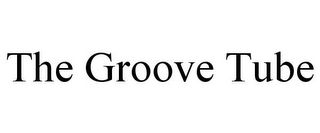 THE GROOVE TUBE