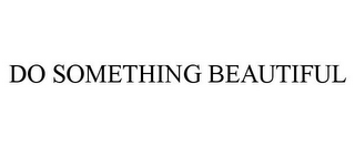 DO SOMETHING BEAUTIFUL