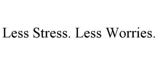 LESS STRESS. LESS WORRIES.