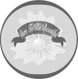DARE TO BE BEAUTIFUL