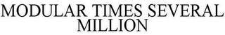 MODULAR TIMES SEVERAL MILLION