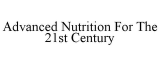 ADVANCED NUTRITION FOR THE 21ST CENTURY