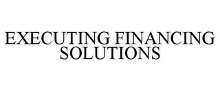 EXECUTING FINANCING SOLUTIONS