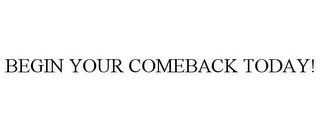 BEGIN YOUR COMEBACK TODAY!