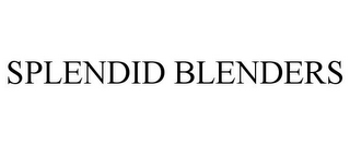 SPLENDID BLENDERS