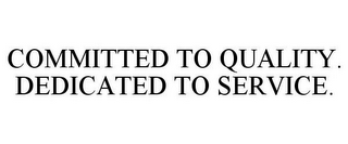 COMMITTED TO QUALITY. DEDICATED TO SERVICE.