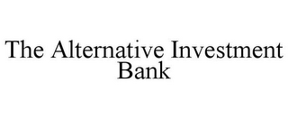 THE ALTERNATIVE INVESTMENT BANK