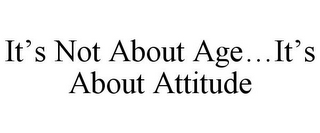 IT'S NOT ABOUT AGE...IT'S ABOUT ATTITUDE