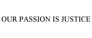 OUR PASSION IS JUSTICE