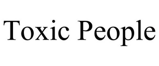 TOXIC PEOPLE