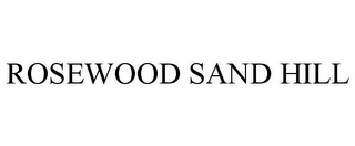 ROSEWOOD SAND HILL