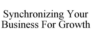 SYNCHRONIZING YOUR BUSINESS FOR GROWTH