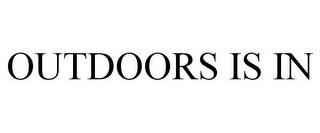 OUTDOORS IS IN