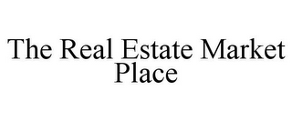 THE REAL ESTATE MARKET PLACE