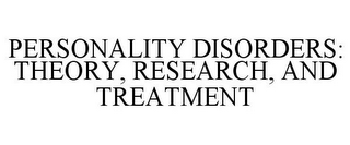 PERSONALITY DISORDERS: THEORY, RESEARCH, AND TREATMENT