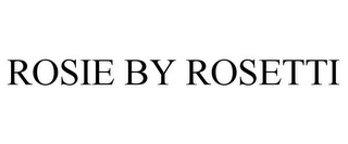 ROSIE BY ROSETTI