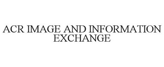 ACR IMAGE AND INFORMATION EXCHANGE