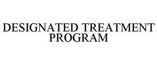 DESIGNATED TREATMENT PROGRAM