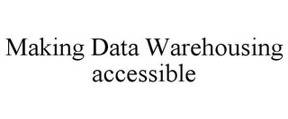 MAKING DATA WAREHOUSING ACCESSIBLE