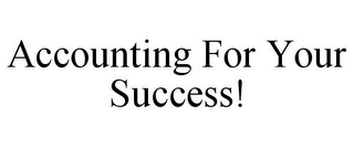 ACCOUNTING FOR YOUR SUCCESS!