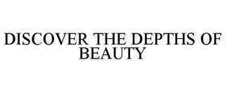 DISCOVER THE DEPTHS OF BEAUTY