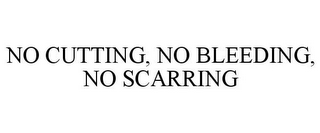 NO CUTTING, NO BLEEDING, NO SCARRING