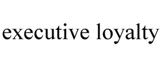 EXECUTIVE LOYALTY