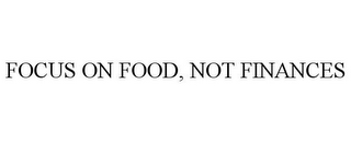 FOCUS ON FOOD, NOT FINANCES