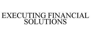 EXECUTING FINANCIAL SOLUTIONS