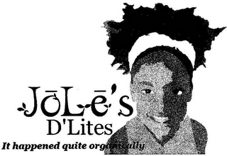 JOLE'S D'LITES IT HAPPENED QUITE ORGANICALLY