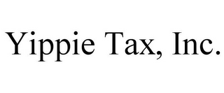 YIPPIE TAX, INC.