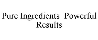 PURE INGREDIENTS POWERFUL RESULTS