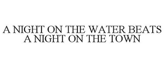 A NIGHT ON THE WATER BEATS A NIGHT ON THE TOWN