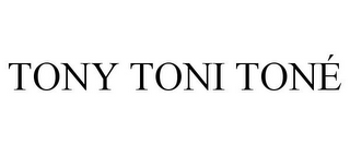 TONY TONI TONÉ