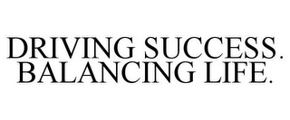 DRIVING SUCCESS. BALANCING LIFE.