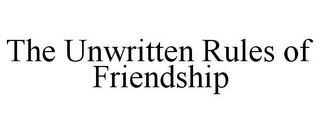 THE UNWRITTEN RULES OF FRIENDSHIP