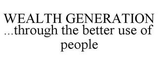 WEALTH GENERATION ...THROUGH THE BETTER USE OF PEOPLE