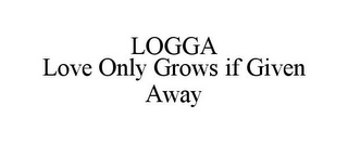 LOGGA LOVE ONLY GROWS IF GIVEN AWAY