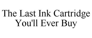 THE LAST INK CARTRIDGE YOU'LL EVER BUY