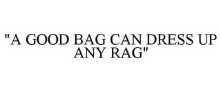 "A GOOD BAG CAN DRESS UP ANY RAG"