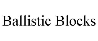 BALLISTIC BLOCKS