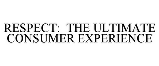 RESPECT: THE ULTIMATE CONSUMER EXPERIENCE