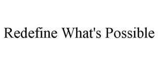 REDEFINE WHAT'S POSSIBLE