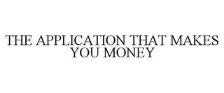 THE APPLICATION THAT MAKES YOU MONEY