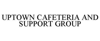 UPTOWN CAFETERIA AND SUPPORT GROUP